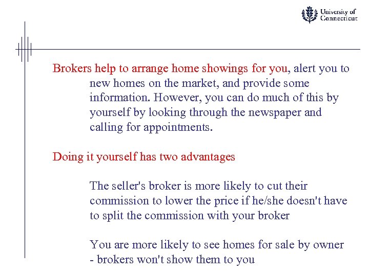 Brokers help to arrange home showings for you, alert you to new homes on