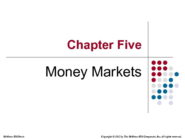 Chapter Five Money Markets Mc. Graw-Hill/Irwin Copyright © 2012 by The Mc. Graw-Hill Companies,