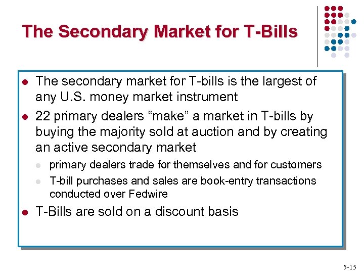 The Secondary Market for T-Bills l l The secondary market for T-bills is the