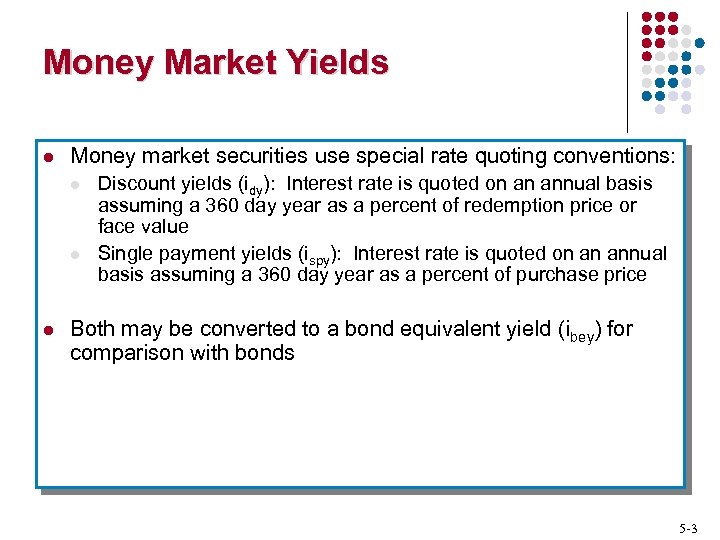 Money Market Yields l Money market securities use special rate quoting conventions: l l