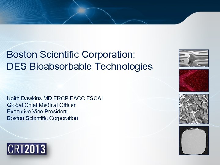 Boston Scientific Corporation: DES Bioabsorbable Technologies Keith Dawkins MD FRCP FACC FSCAI Global Chief