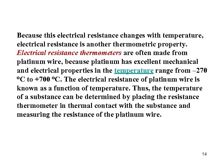 Because this electrical resistance changes with temperature, electrical resistance is anothermometric property. Electrical resistance