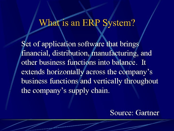 What is an ERP System? Set of application software that brings financial, distribution, manufacturing,