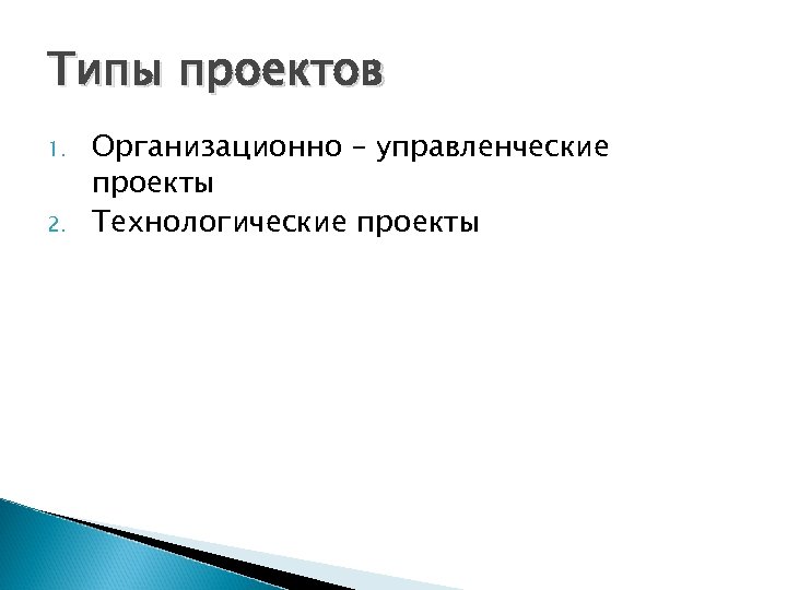 Типы проектов 1. 2. Организационно – управленческие проекты Технологические проекты 