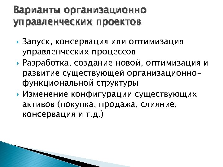 Варианты организационно управленческих проектов Запуск, консервация или оптимизация управленческих процессов Разработка, создание новой, оптимизация