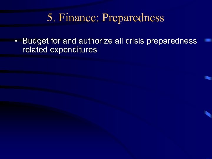 5. Finance: Preparedness • Budget for and authorize all crisis preparedness related expenditures 