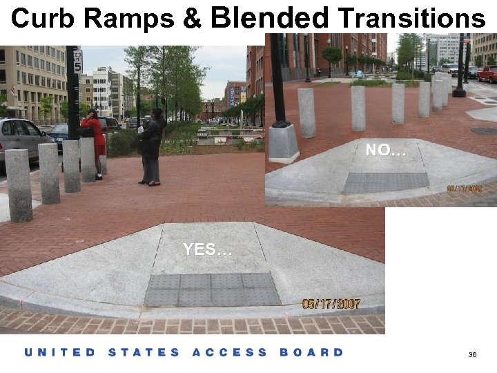 Curb Ramps & Blended Transitions NO… YES… 36 