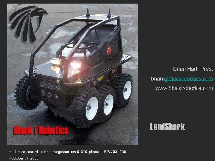 Brian Hart, Pres. brian@blackirobotics. com www. blackirobotics. com Land. Shark • 141 middlesex rd.