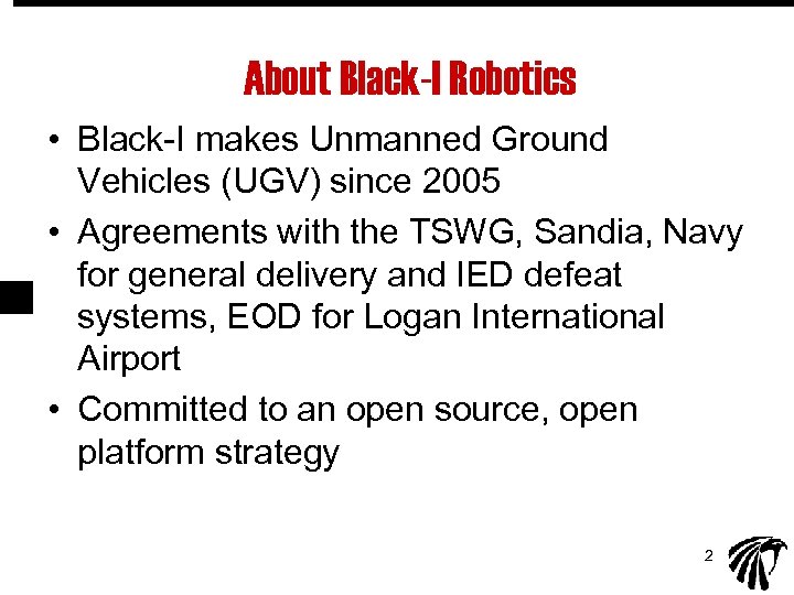 About Black-I Robotics • Black-I makes Unmanned Ground Vehicles (UGV) since 2005 • Agreements