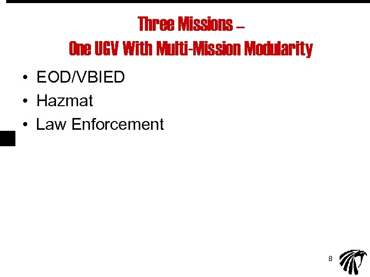 Three Missions – One UGV With Multi-Mission Modularity • EOD/VBIED • Hazmat • Law