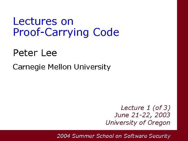 Lectures on Proof-Carrying Code Peter Lee Carnegie Mellon University Lecture 1 (of 3) June