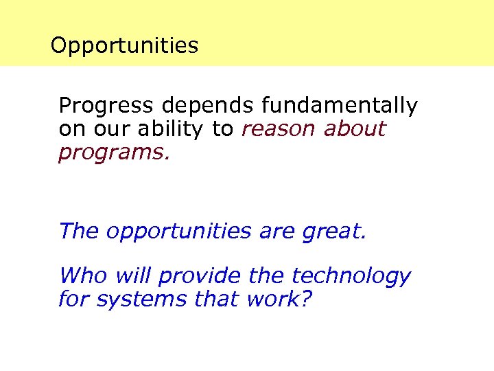 Opportunities Progress depends fundamentally on our ability to reason about programs. The opportunities are