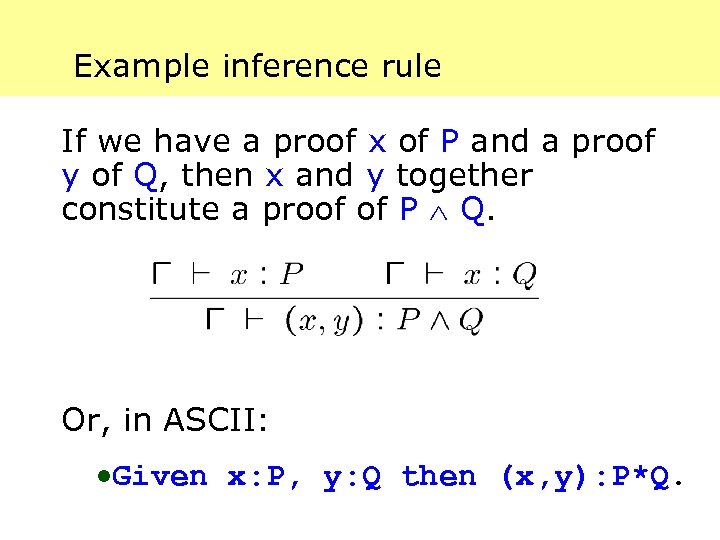 Example inference rule If we have a proof x of P and a proof