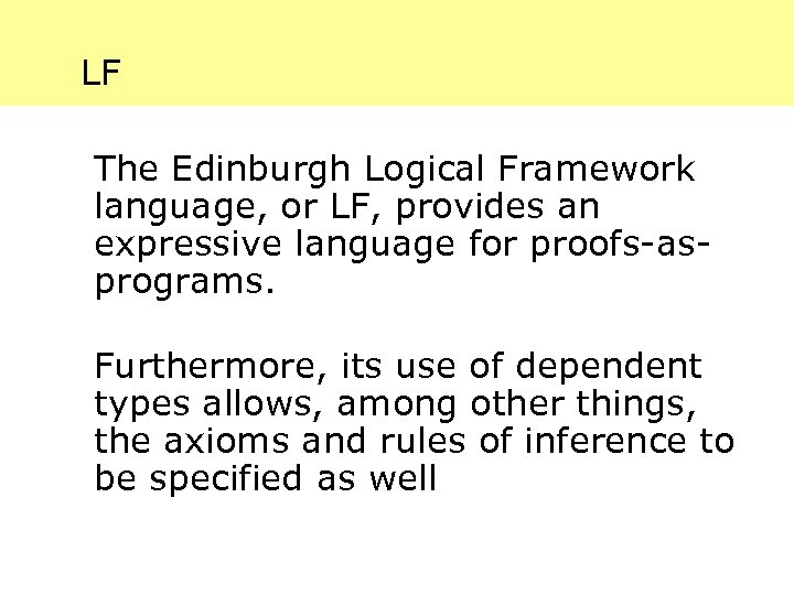 LF The Edinburgh Logical Framework language, or LF, provides an expressive language for proofs-asprograms.