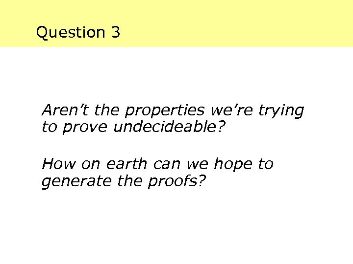 Question 3 Aren’t the properties we’re trying to prove undecideable? How on earth can