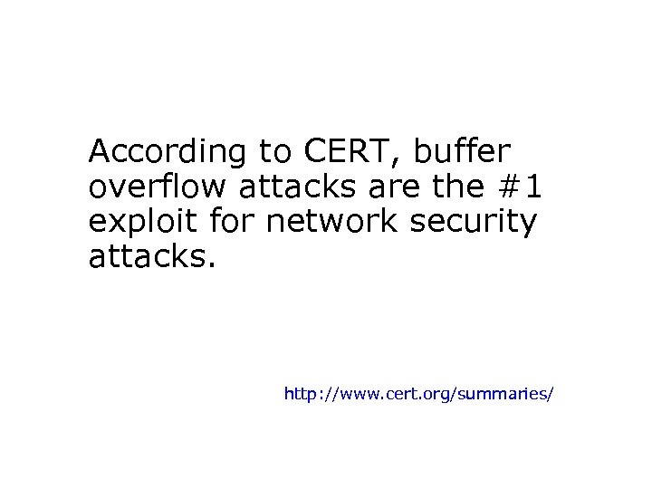According to CERT, buffer overflow attacks are the #1 exploit for network security attacks.