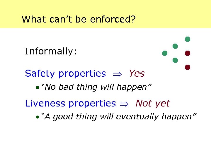 What can’t be enforced? Informally: Safety properties Yes · “No bad thing will happen”