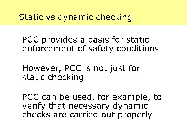 Static vs dynamic checking PCC provides a basis for static enforcement of safety conditions
