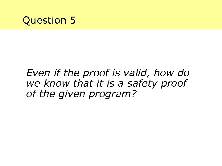Question 5 Even if the proof is valid, how do we know that it
