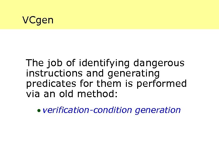 VCgen The job of identifying dangerous instructions and generating predicates for them is performed