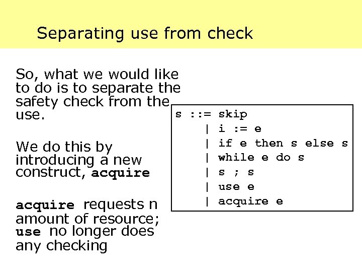 Separating use from check So, what we would like to do is to separate