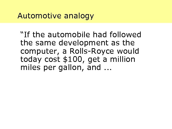 Automotive analogy “If the automobile had followed the same development as the computer, a