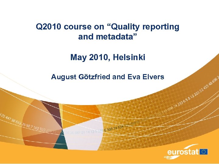 Q 2010 course on “Quality reporting and metadata” May 2010, Helsinki August Götzfried and