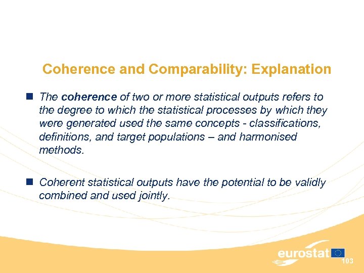 Coherence and Comparability: Explanation n The coherence of two or more statistical outputs refers