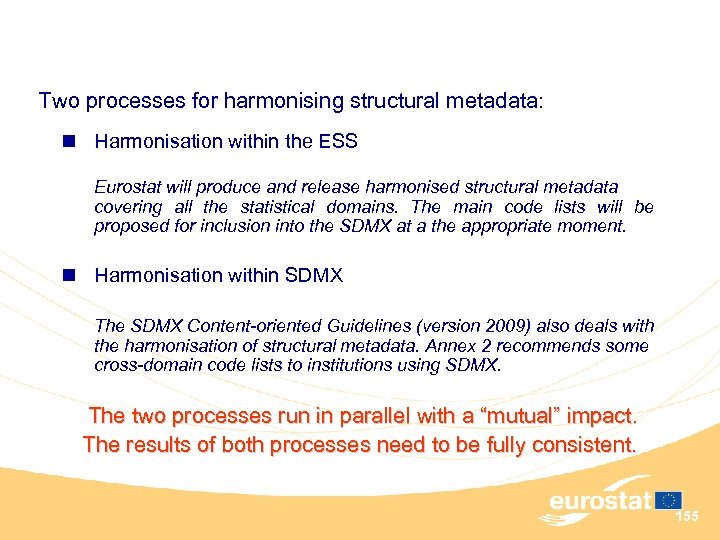 Two processes for harmonising structural metadata: n Harmonisation within the ESS Eurostat will produce