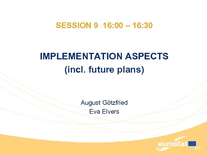 SESSION 9 16: 00 – 16: 30 IMPLEMENTATION ASPECTS (incl. future plans) August Götzfried