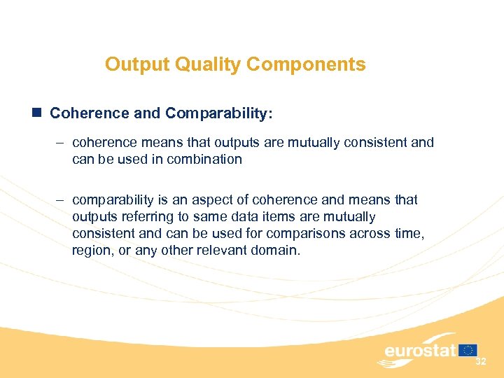 Output Quality Components n Coherence and Comparability: – coherence means that outputs are mutually