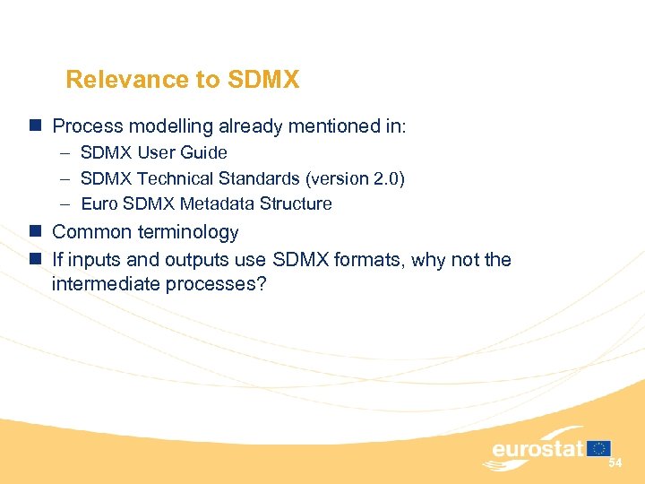Relevance to SDMX n Process modelling already mentioned in: – SDMX User Guide –