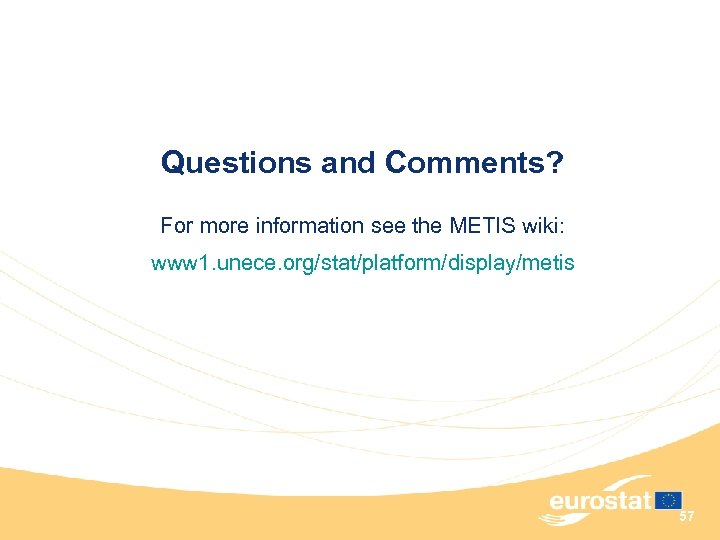 Questions and Comments? For more information see the METIS wiki: www 1. unece. org/stat/platform/display/metis