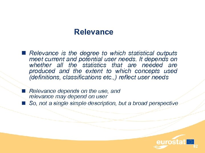 Relevance n Relevance is the degree to which statistical outputs meet current and potential