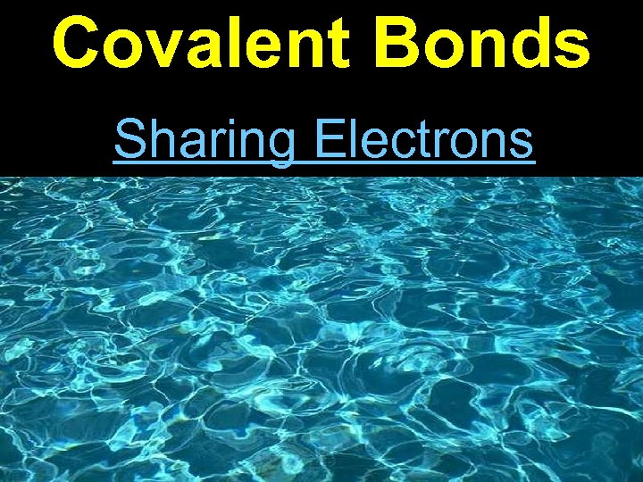 Covalent Bonds Sharing Electrons 
