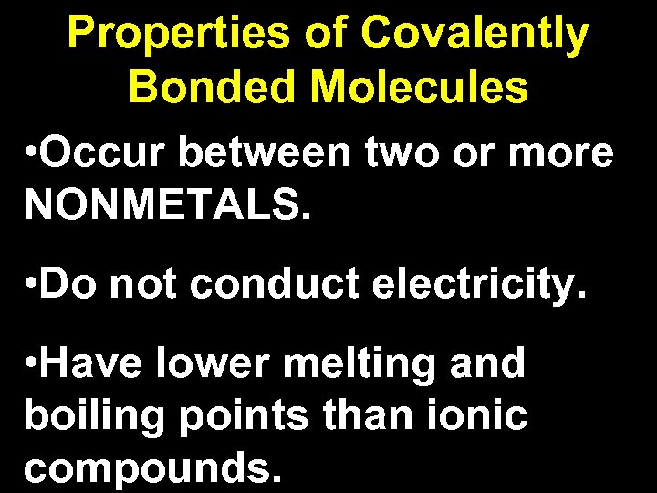 Properties of Covalently Bonded Molecules • Occur between two or more NONMETALS. • Do