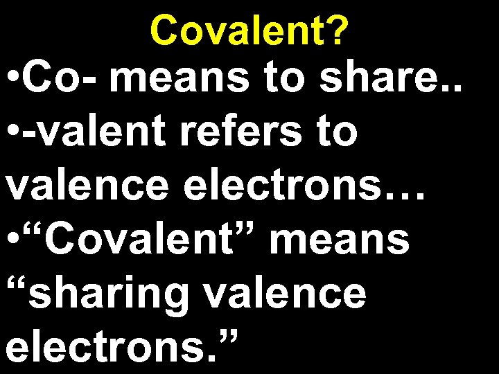 Covalent? • Co- means to share. . • -valent refers to valence electrons… •