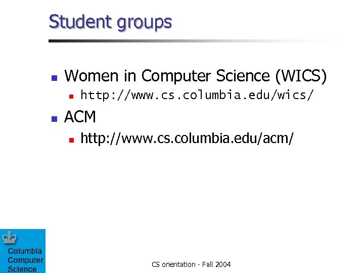 Student groups n Women in Computer Science (WICS) n n http: //www. cs. columbia.