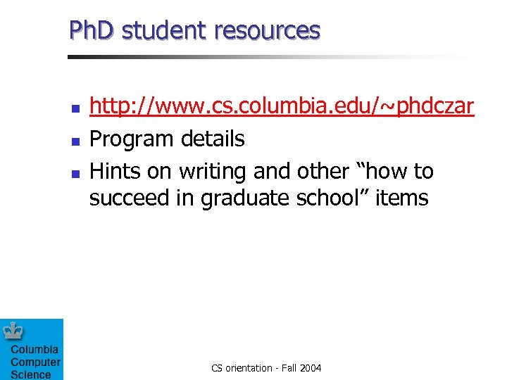 Ph. D student resources n n n http: //www. cs. columbia. edu/~phdczar Program details