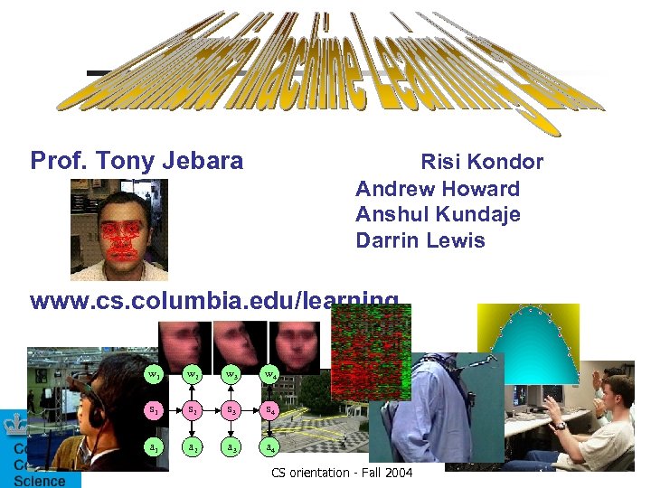 Prof. Tony Jebara Risi Kondor Andrew Howard Anshul Kundaje Darrin Lewis www. cs. columbia.