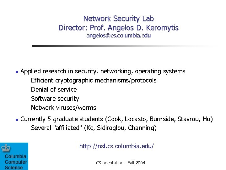 Network Security Lab Director: Prof. Angelos D. Keromytis angelos@cs. columbia. edu Applied research in