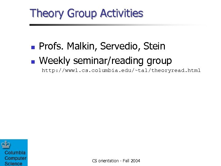 Theory Group Activities n n Profs. Malkin, Servedio, Stein Weekly seminar/reading group http: //www