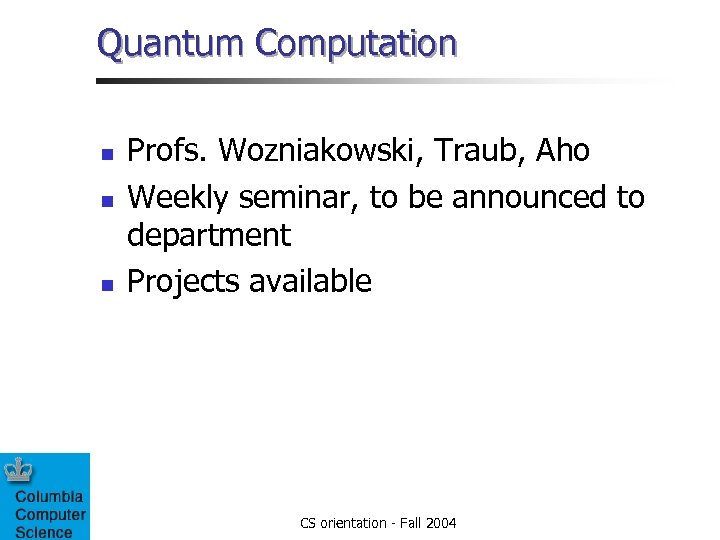 Quantum Computation n Profs. Wozniakowski, Traub, Aho Weekly seminar, to be announced to department