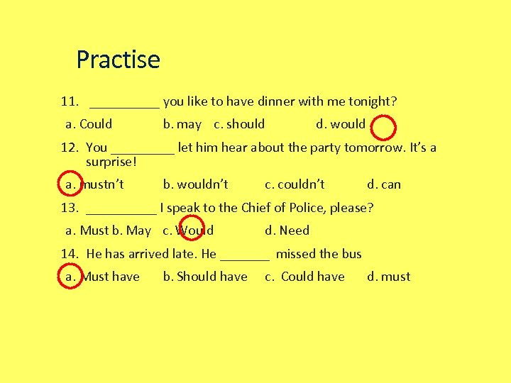 Practise 11. _____ you like to have dinner with me tonight? a. Could b.