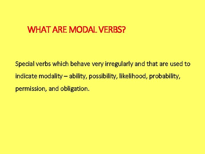  WHAT ARE MODAL VERBS? Special verbs which behave very irregularly and that are