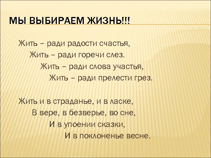 МЫ ВЫБИРАЕМ ЖИЗНЬ!!! Жить – ради радости счастья, Жить – ради горечи слез. Жить