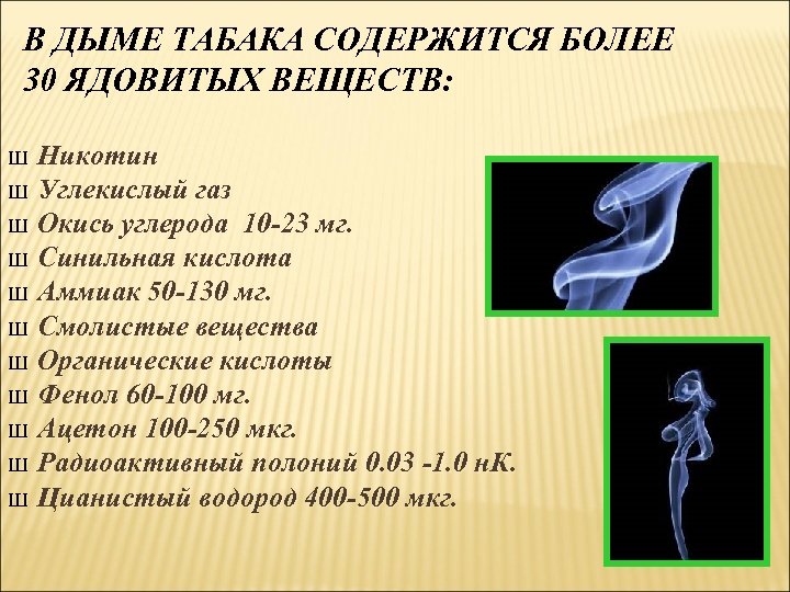 В ДЫМЕ ТАБАКА СОДЕРЖИТСЯ БОЛЕЕ 30 ЯДОВИТЫХ ВЕЩЕСТВ: Никотин Ш Углекислый газ Ш Окись