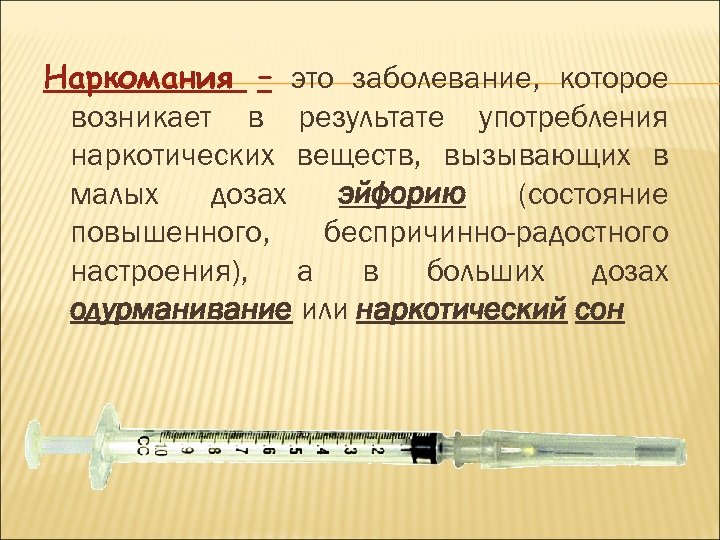 Наркомания – это заболевание, которое возникает в результате употребления наркотических веществ, вызывающих в малых