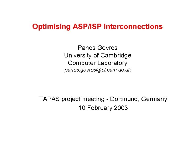 Optimising ASP/ISP Interconnections Panos Gevros University of Cambridge Computer Laboratory panos. gevros@cl. cam. ac.