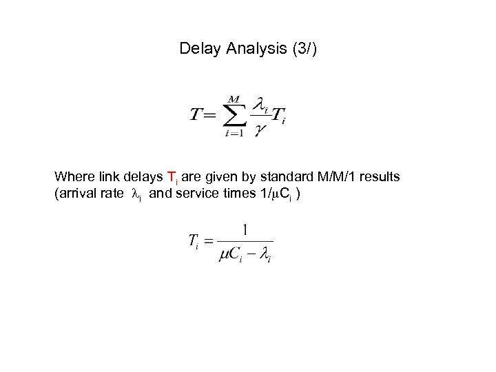 Delay Analysis (3/) Where link delays Ti are given by standard M/M/1 results (arrival